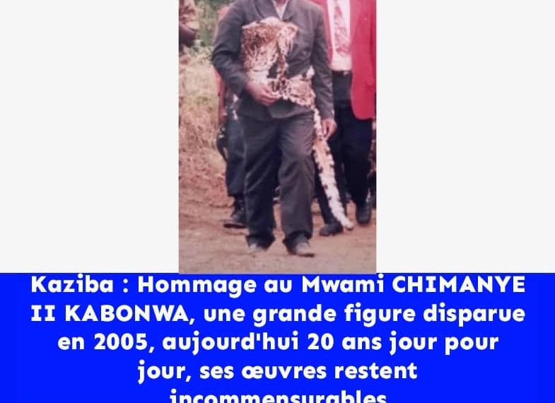 Kaziba : Hommage au Mwami CHIMANYE II KABONWA, une grande figure disparue en 2005, aujourd’hui 20 ans jour pour jour, ses œuvres restent incommensurables
